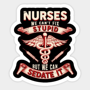 Nurses We Can't Fix Stupid But We Can Sedate It Sticker